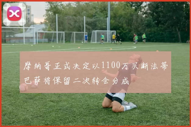 摩纳哥正式决定以1100万买断法蒂巴萨将保留二次转会分成